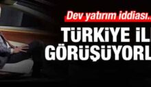 Dev yatırım iddiası: Türkiye’yle görüşüyorlar